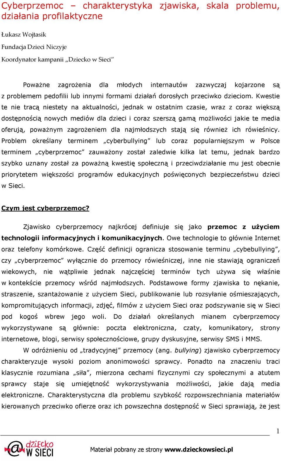 Kwestie te nie tracą niestety na aktualności, jednak w ostatnim czasie, wraz z coraz większą dostępnością nowych mediów dla dzieci i coraz szerszą gamą moŝliwości jakie te media oferują, powaŝnym