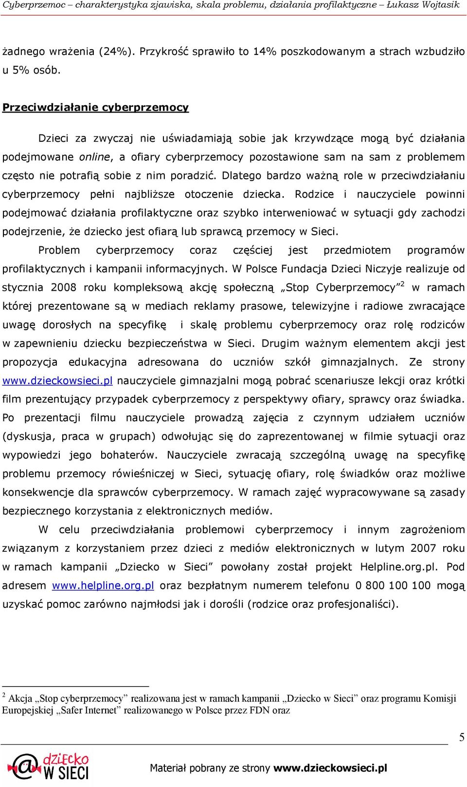 potrafią sobie z nim poradzić. Dlatego bardzo waŝną role w przeciwdziałaniu cyberprzemocy pełni najbliŝsze otoczenie dziecka.