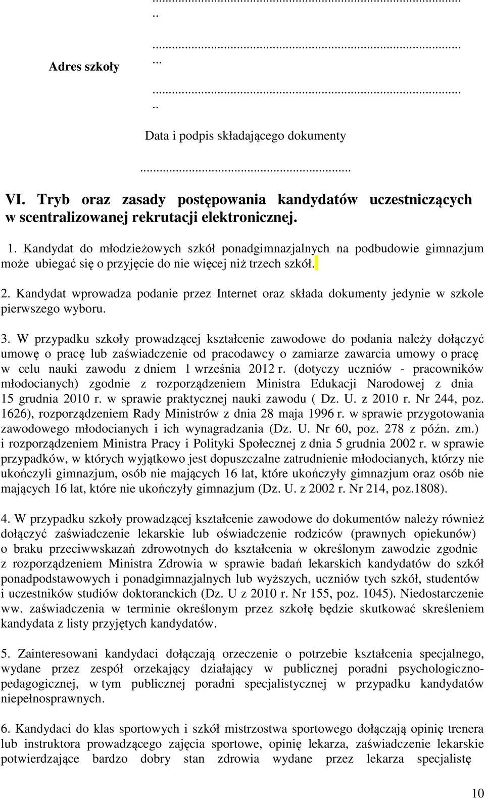 Kandydat wprowadza podanie przez Internet oraz składa dokumenty jedynie w szkole pierwszego wyboru. 3.