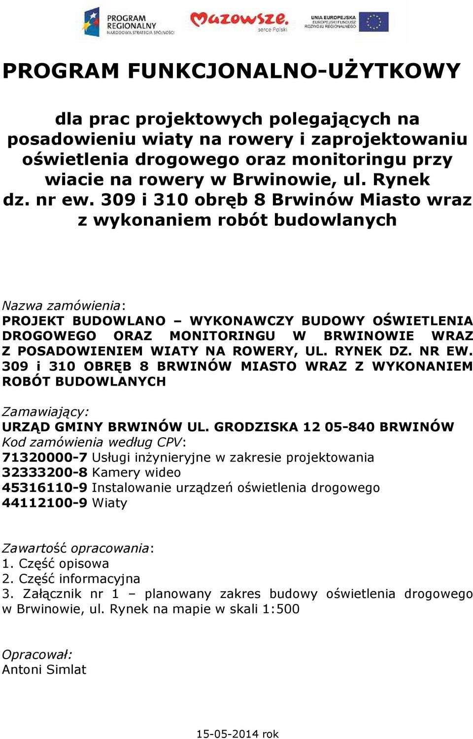 309 i 310 obręb 8 Brwinów Miasto wraz z wykonaniem robót budowlanych Nazwa zamówienia: PROJEKT BUDOWLANO WYKONAWCZY BUDOWY OŚWIETLENIA DROGOWEGO ORAZ MONITORINGU W BRWINOWIE WRAZ Z POSADOWIENIEM