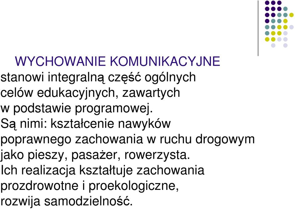 Są nimi: kształcenie nawyków poprawnego zachowania w ruchu drogowym jako