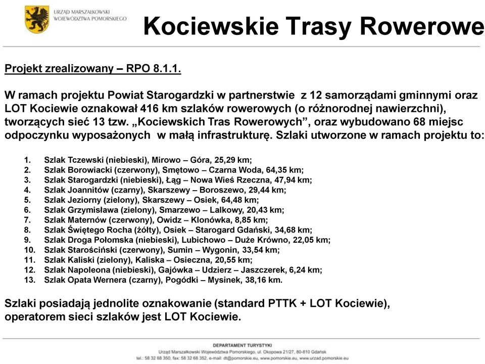 Kociewskich Tras Rowerowych, oraz wybudowano 68 miejsc odpoczynku wyposażonych w małą infrastrukturę. Szlaki utworzone w ramach projektu to: 1. Szlak Tczewski (niebieski), Mirowo Góra, 25,29 km; 2.
