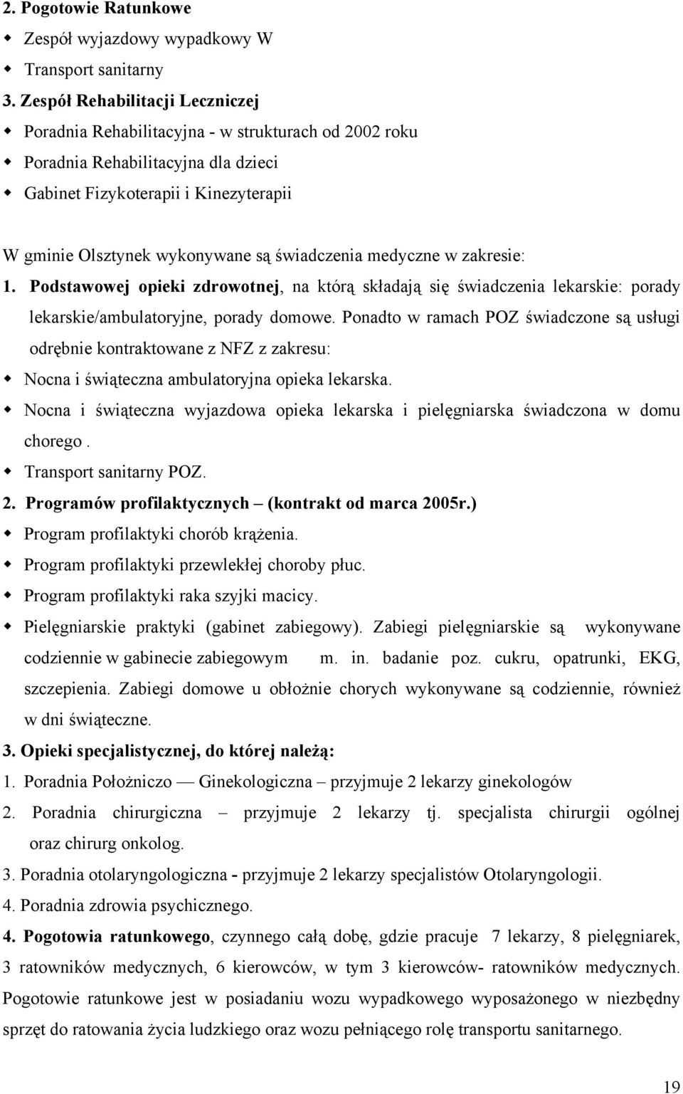 świadczenia medyczne w zakresie: 1. Podstawowej opieki zdrowotnej, na którą składają się świadczenia lekarskie: porady lekarskie/ambulatoryjne, porady domowe.