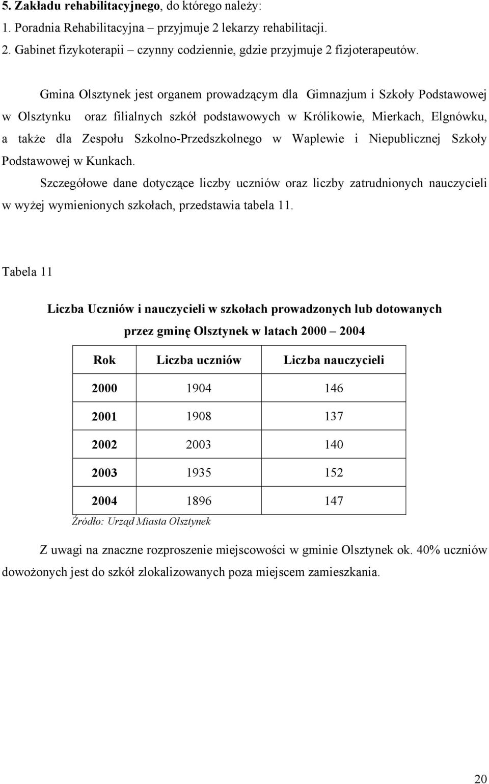 w Waplewie i Niepublicznej Szkoły Podstawowej w Kunkach. Szczegółowe dane dotyczące liczby uczniów oraz liczby zatrudnionych nauczycieli w wyżej wymienionych szkołach, przedstawia tabela 11.