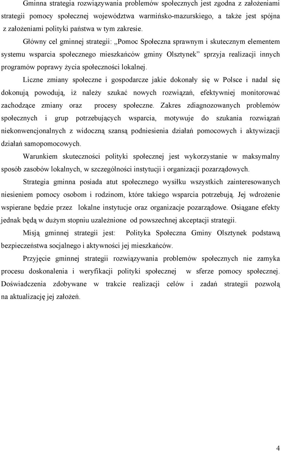 Główny cel gminnej strategii: Pomoc Społeczna sprawnym i skutecznym elementem systemu wsparcia społecznego mieszkańców gminy Olsztynek sprzyja realizacji innych programów poprawy życia społeczności