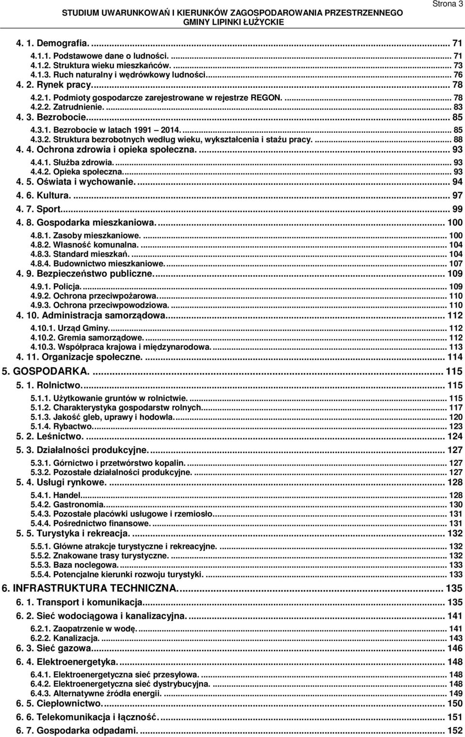 ... 93 4.4.1. Służba zdrowia.... 93 4.4.2. Opieka społeczna.... 93 4. 5. Oświata i wychowanie.... 94 4. 6. Kultura.... 97 4. 7. Sport.... 99 4. 8. Gospodarka mieszkaniowa.... 100 4.8.1. Zasoby mieszkaniowe.