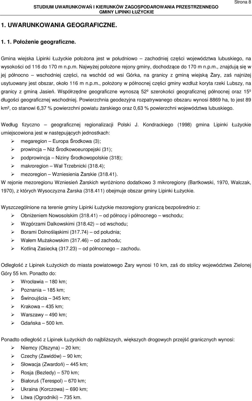 p.m., położony w północnej części gminy wzdłuż koryta rzeki Lubszy, na granicy z gminą Jasień.