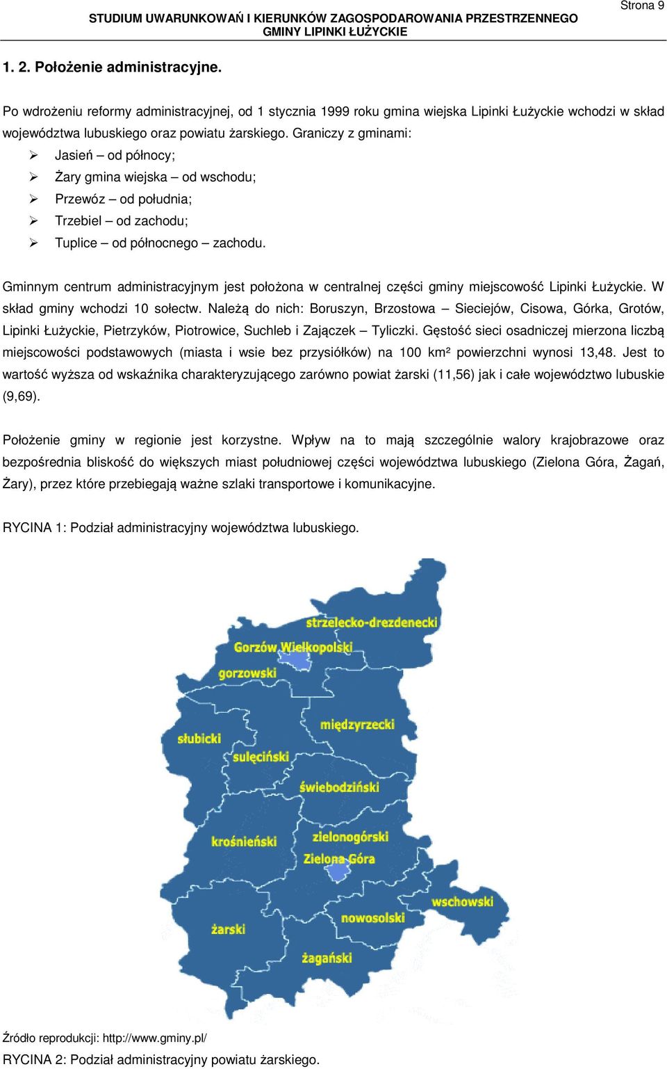 Gminnym centrum administracyjnym jest położona w centralnej części gminy miejscowość Lipinki Łużyckie. W skład gminy wchodzi 10 sołectw.