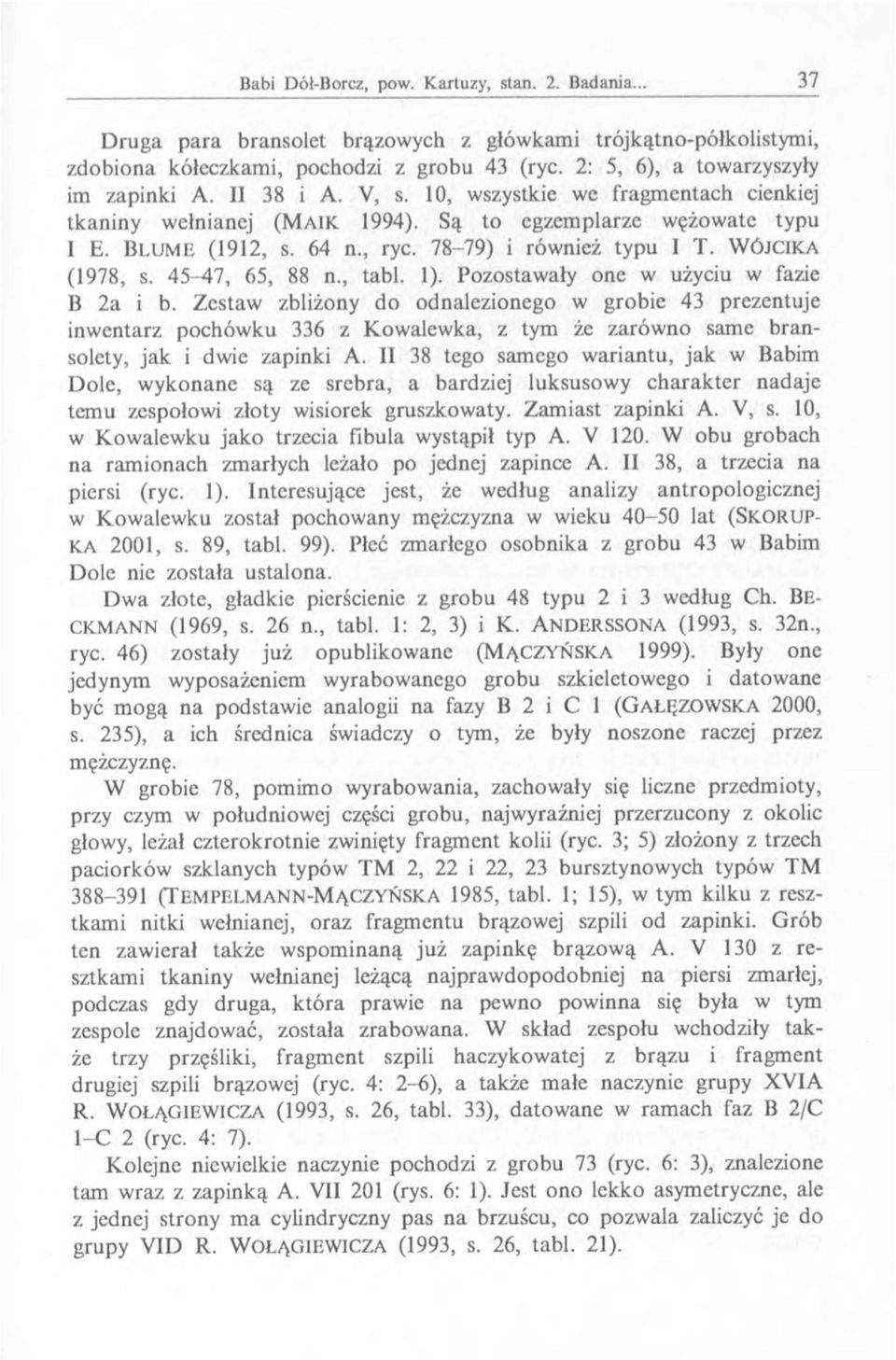 45-47, 65, 88 n., tabl. 1). Pozostawały one w użyciu w fazie В 2a i b.