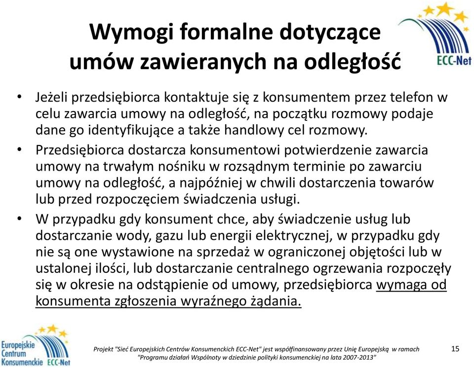 Przedsiębiorca dostarcza konsumentowi potwierdzenie zawarcia umowy na trwałym nośniku w rozsądnym terminie po zawarciu umowy na odległość, a najpóźniej w chwili dostarczenia towarów lub przed