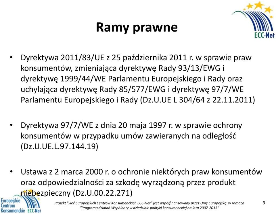 Rady 85/577/EWG i dyrektywę 97/7/WE Parlamentu Europejskiego i Rady (Dz.U.UE L 304/64 z 22.11.2011) Dyrektywa 97/7/WE z dnia 20 maja 1997 r.