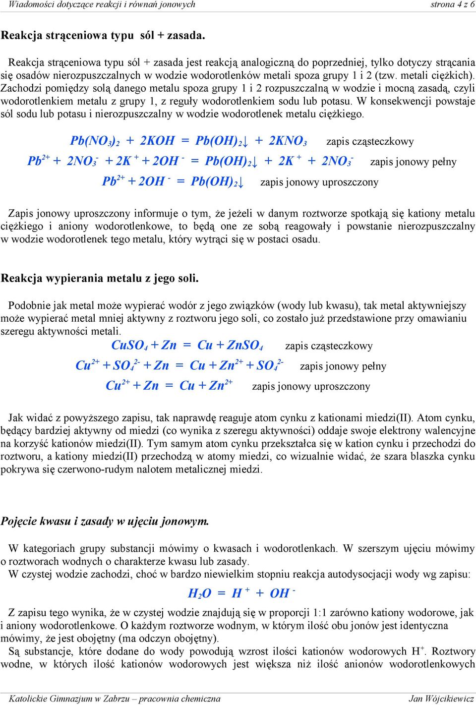 metali ciężkich). Zachodzi pomiędzy solą danego metalu spoza grupy 1 i 2 rozpuszczalną w wodzie i mocną zasadą, czyli wodorotlenkiem metalu z grupy 1, z reguły wodorotlenkiem sodu lub potasu.