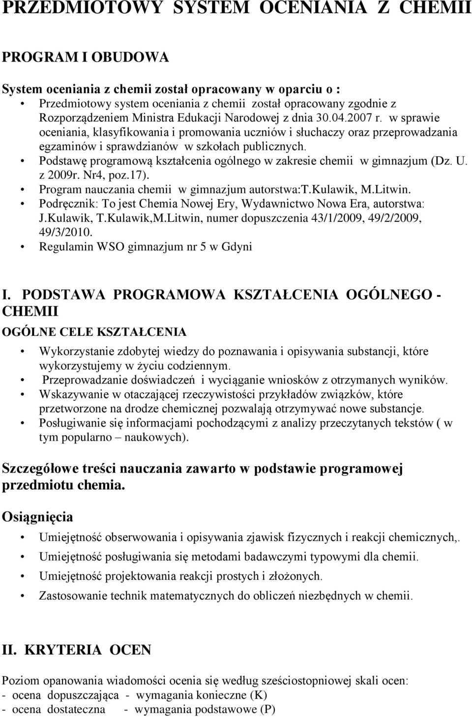 Podstawę programową kształcenia ogólnego w zakresie chemii w gimnazjum (Dz. U. z 2009r. Nr4, poz.17). Program nauczania chemii w gimnazjum autorstwa:t.kulawik, M.Litwin.