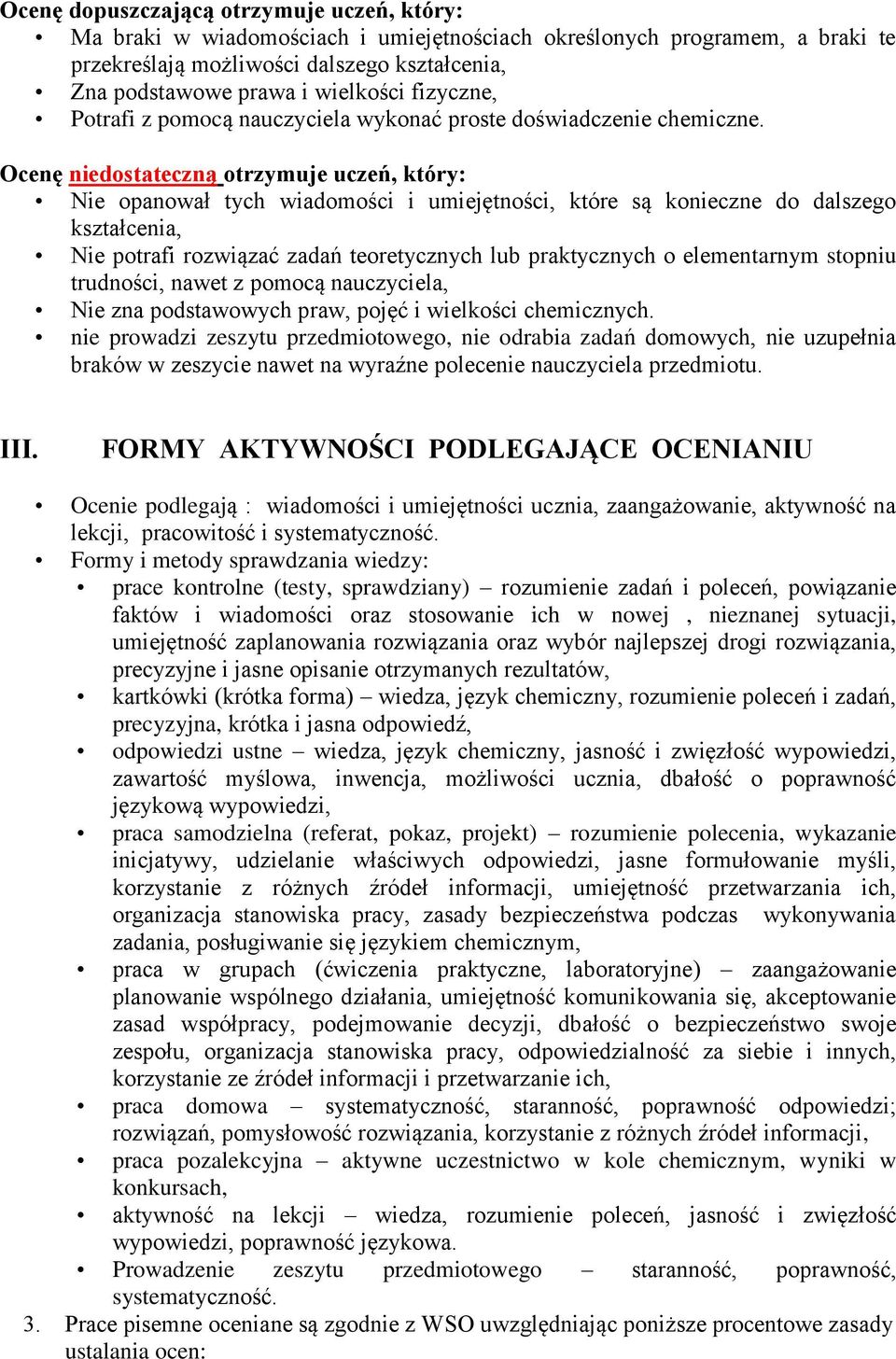 Ocenę niedostateczną otrzymuje uczeń, który: Nie opanował tych wiadomości i umiejętności, które są konieczne do dalszego kształcenia, Nie potrafi rozwiązać zadań teoretycznych lub praktycznych o
