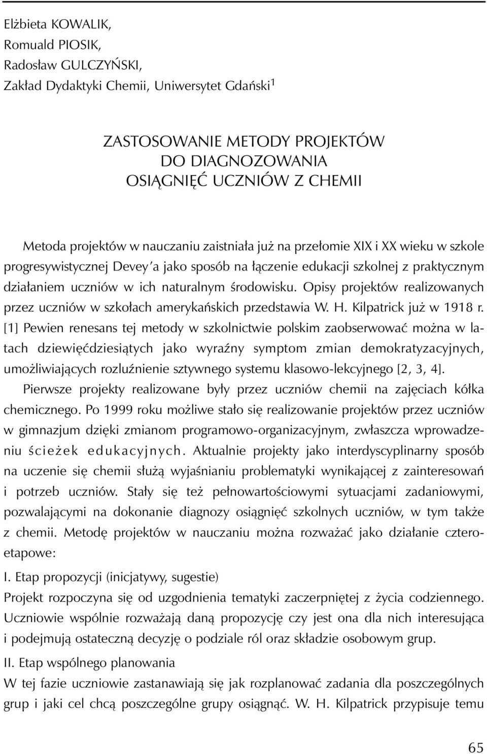 Opisy projektów realizowanych przez uczniów w szkołach amerykańskich przedstawia W. H. Kilpatrick już w 1918 r.