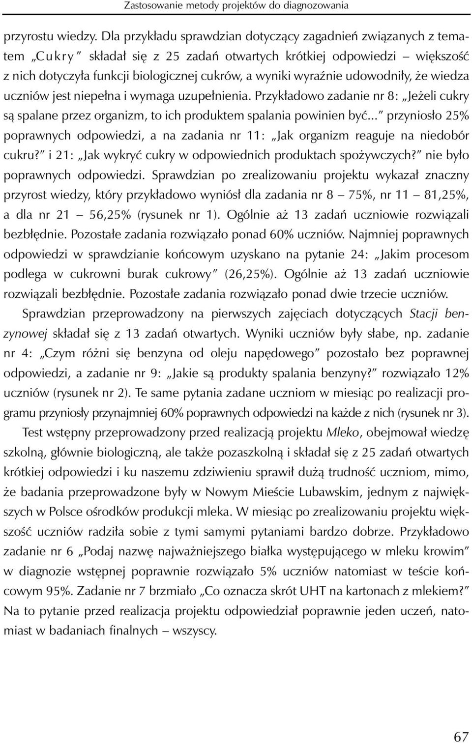 udowodniły, że wiedza uczniów jest niepełna i wymaga uzupełnienia. Przykładowo zadanie nr 8: Jeżeli cukry są spalane przez organizm, to ich produktem spalania powinien być.