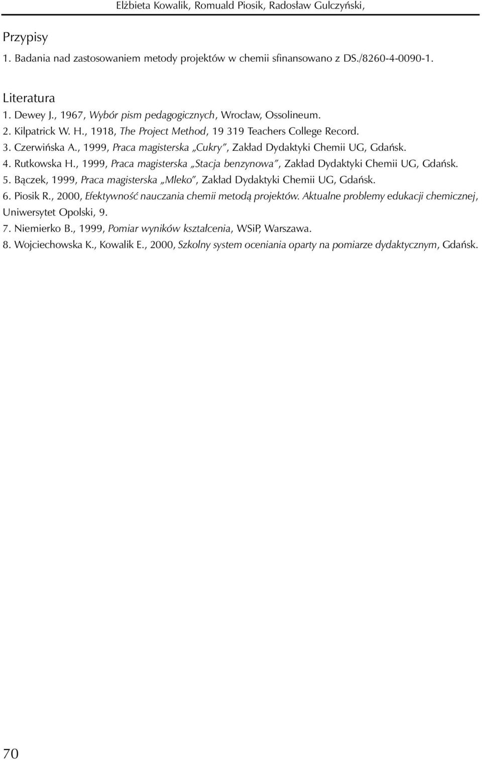 , 1999, Praca magisterska Cukry, Zakład Dydaktyki Chemii UG, Gdańsk. 4. Rutkowska H., 1999, Praca magisterska Stacja benzynowa, Zakład Dydaktyki Chemii UG, Gdańsk. 5.