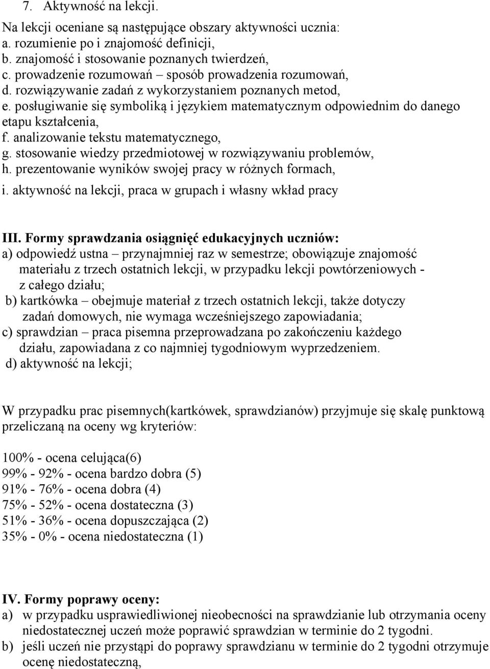 posługiwanie się symboliką i językiem matematycznym odpowiednim do danego etapu kształcenia, f. analizowanie tekstu matematycznego, g. stosowanie wiedzy przedmiotowej w rozwiązywaniu problemów, h.