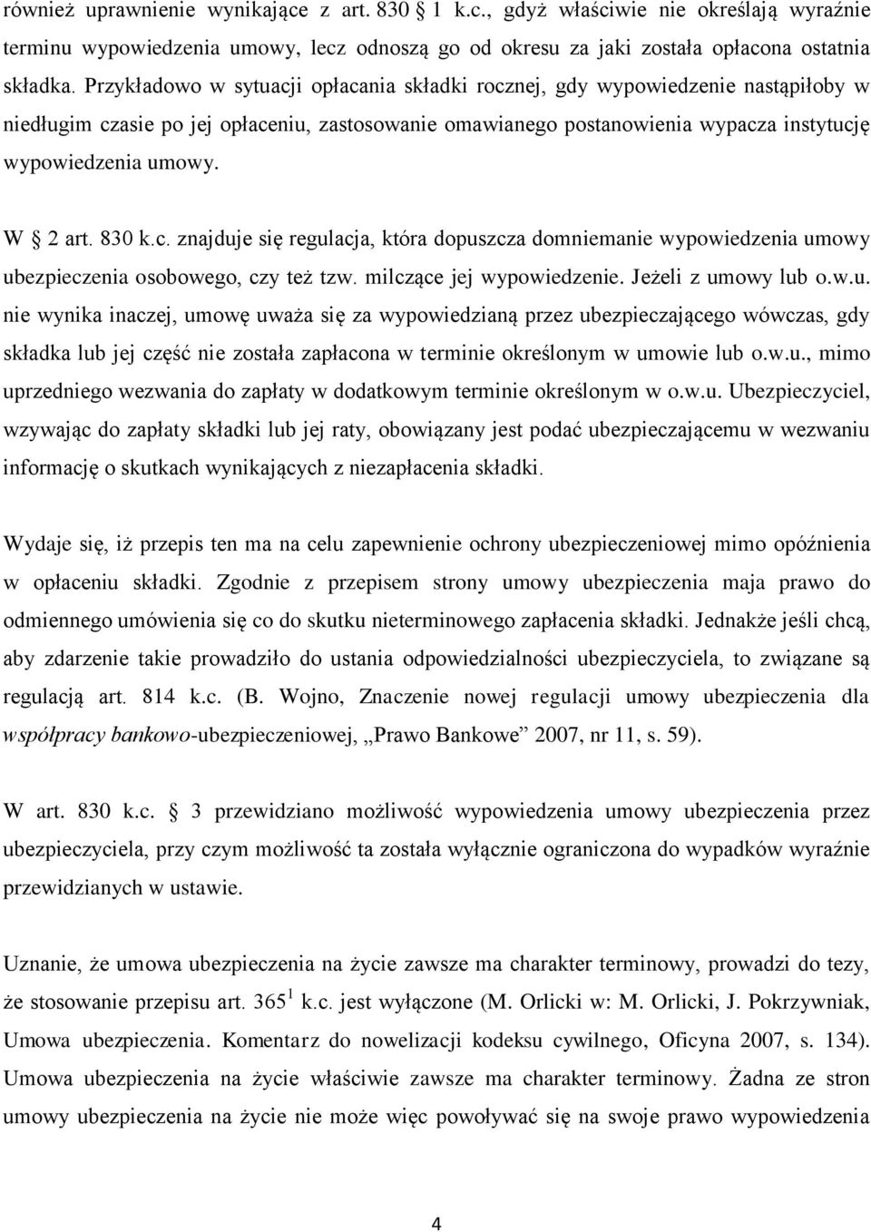 W 2 art. 830 k.c. znajduje się regulacja, która dopuszcza domniemanie wypowiedzenia umowy ubezpieczenia osobowego, czy też tzw. milczące jej wypowiedzenie. Jeżeli z umowy lub o.w.u. nie wynika inaczej, umowę uważa się za wypowiedzianą przez ubezpieczającego wówczas, gdy składka lub jej część nie została zapłacona w terminie określonym w umowie lub o.