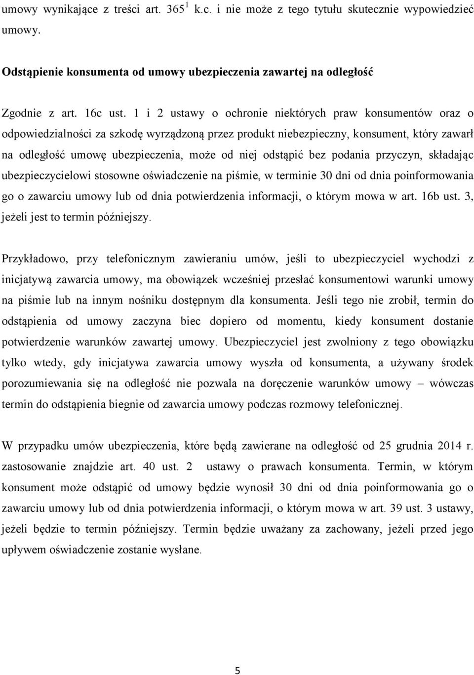 odstąpić bez podania przyczyn, składając ubezpieczycielowi stosowne oświadczenie na piśmie, w terminie 30 dni od dnia poinformowania go o zawarciu umowy lub od dnia potwierdzenia informacji, o którym