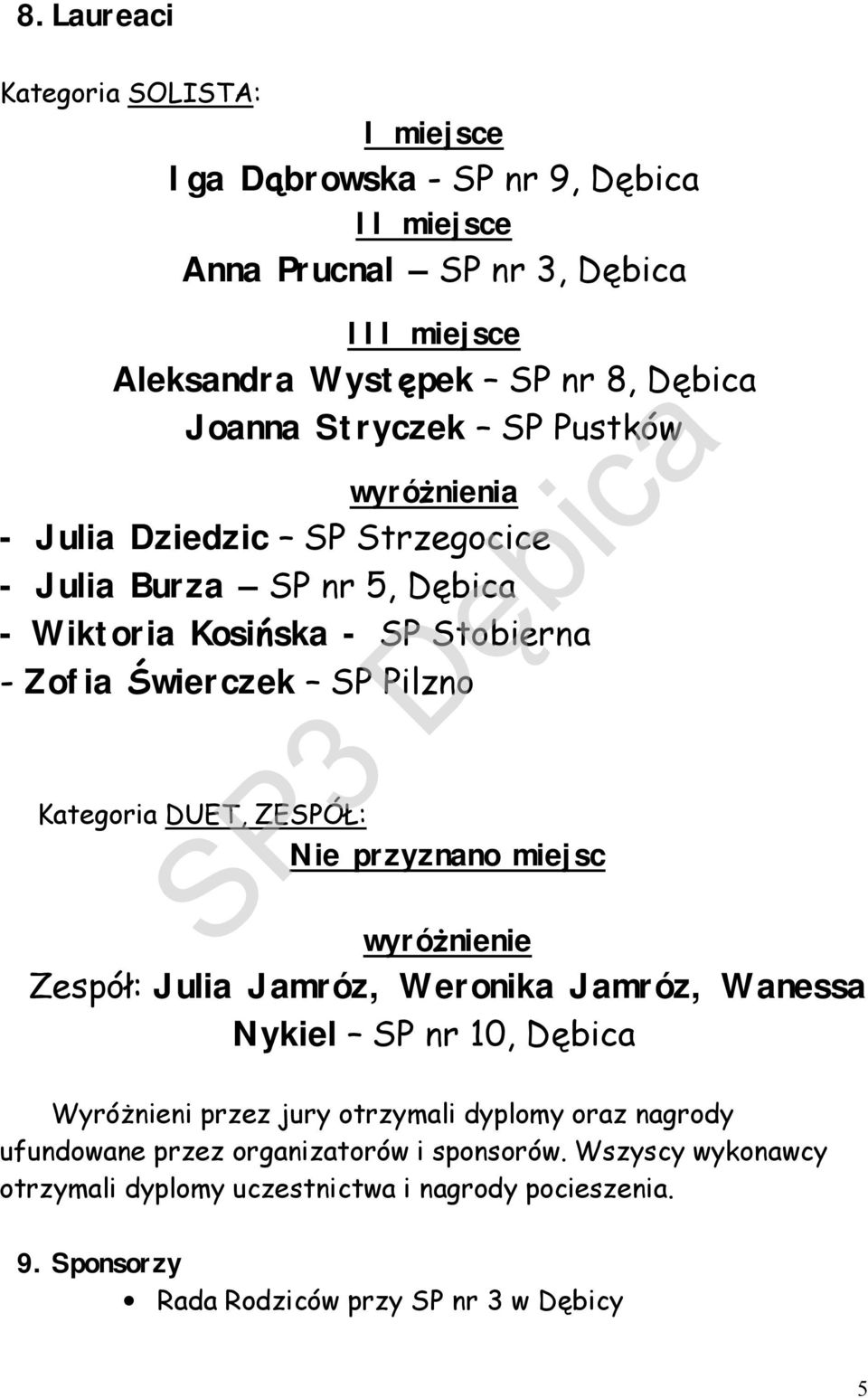 DUET, ZESPÓŁ: Nie przyznano miejsc wyróżnienie Zespół: Julia Jamróz, Weronika Jamróz, Wanessa Nykiel SP nr 10, Dębica Wyróżnieni przez jury otrzymali dyplomy oraz