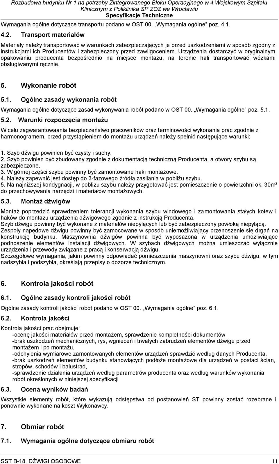 Urządzenia dostarczyć w oryginalnym opakowaniu producenta bezpośrednio na miejsce montażu, na terenie hali transportować wózkami obsługiwanymi ręcznie. 5. Wykonanie robót 5.1.