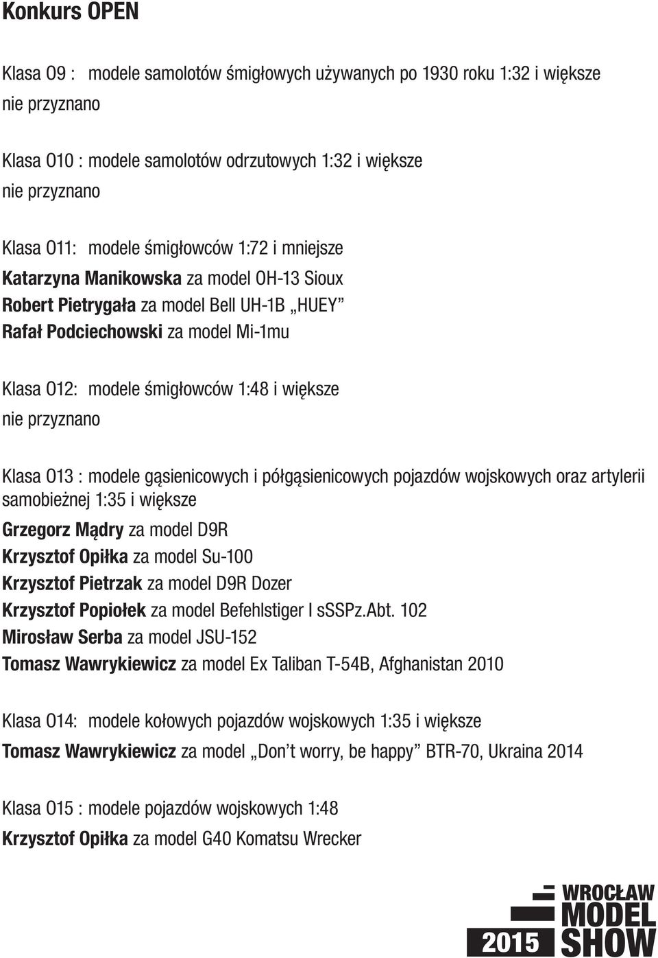 półgąsienicowych pojazdów wojskowych oraz artylerii samobieżnej 1:35 i większe Grzegorz Mądry za model D9R Krzysztof Opiłka za model Su-100 Krzysztof Pietrzak za model D9R Dozer Krzysztof Popiołek za