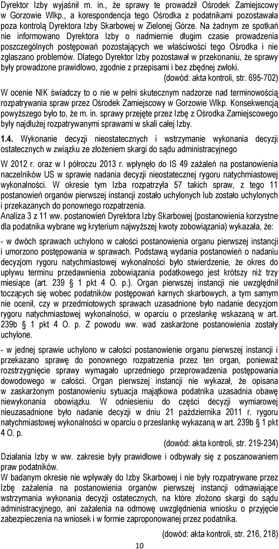 Na żadnym ze spotkań nie informowano Dyrektora Izby o nadmiernie długim czasie prowadzenia poszczególnych postępowań pozostających we właściwości tego Ośrodka i nie zgłaszano problemów.