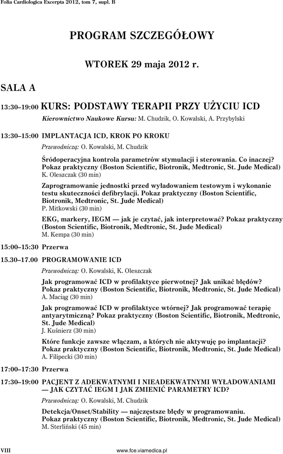 Pokaz praktyczny (Boston Scientific, Biotronik, Medtronic, St. Jude Medical) K. Oleszczak (30 min) Zaprogramowanie jednostki przed wyładowaniem testowym i wykonanie testu skuteczności defibrylacji.