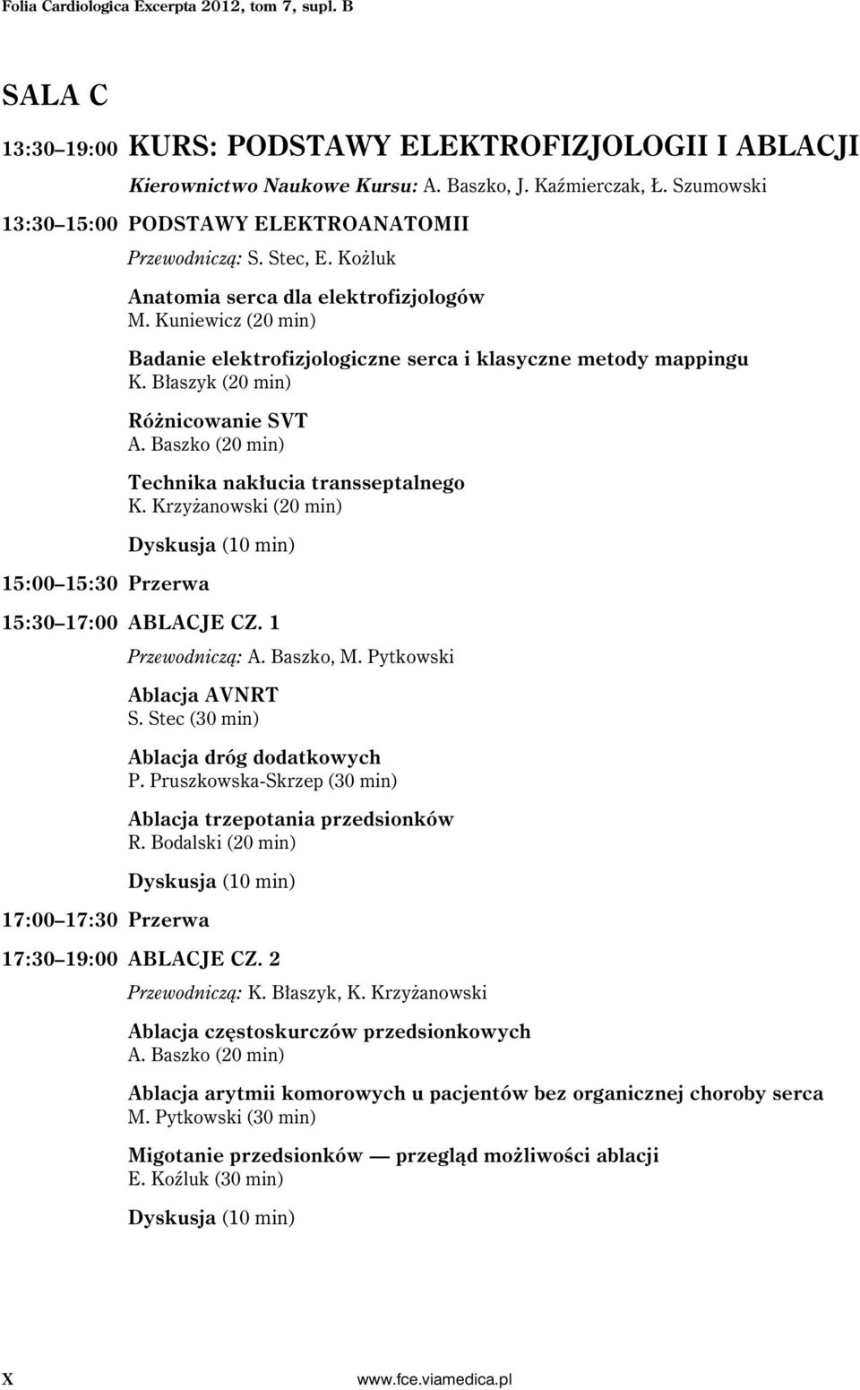 Kuniewicz (20 min) Badanie elektrofizjologiczne serca i klasyczne metody mappingu K. Błaszyk (20 min) Różnicowanie SVT A. Baszko (20 min) Technika nakłucia transseptalnego K.