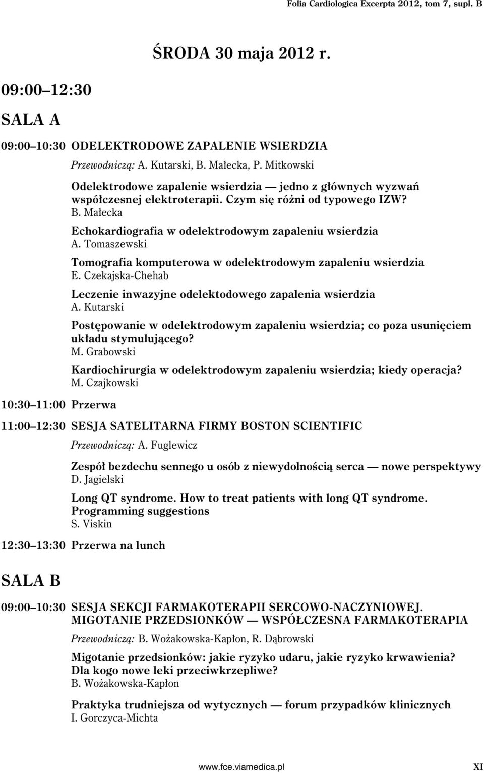 Mitkowski Odelektrodowe zapalenie wsierdzia jedno z głównych wyzwań współczesnej elektroterapii. Czym się różni od typowego IZW? B. Małecka Echokardiografia w odelektrodowym zapaleniu wsierdzia A.