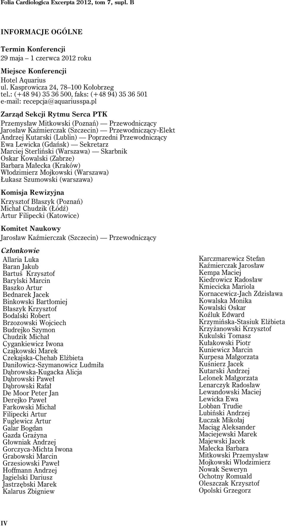 pl Zarząd Sekcji Rytmu Serca PTK Przemysław Mitkowski (Poznań) Przewodniczący Jarosław Kaźmierczak (Szczecin) Przewodniczący-Elekt Andrzej Kutarski (Lublin) Poprzedni Przewodniczący Ewa Lewicka
