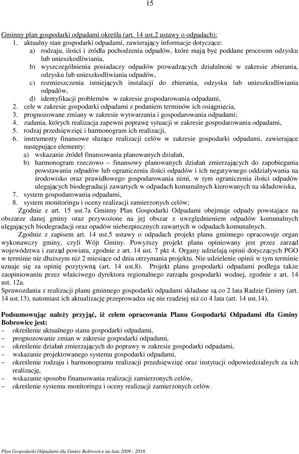 wyszczególnienia posiadaczy odpadów prowadzących działalność w zakresie zbierania, odzysku lub unieszkodliwiania odpadów, c) rozmieszczenia istniejących instalacji do zbierania, odzysku lub