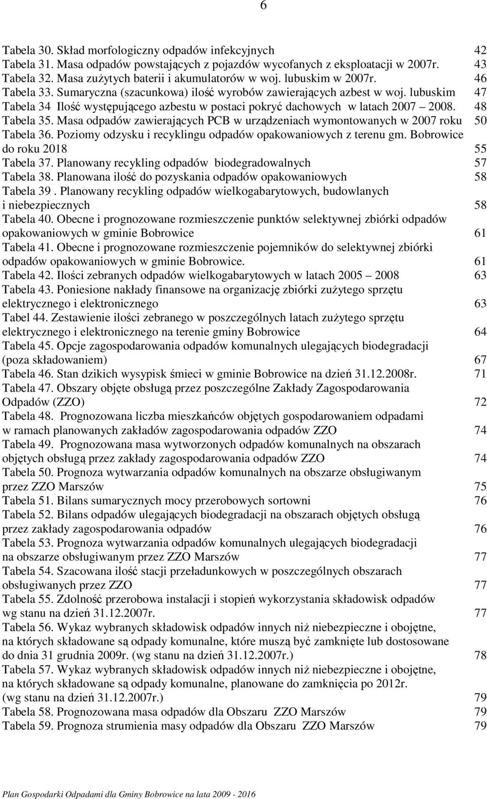 48 Tabela 35. Masa odpadów zawierających PCB w urządzeniach wymontowanych w 2007 roku 50 Tabela 36. Poziomy odzysku i recyklingu odpadów opakowaniowych z terenu gm.