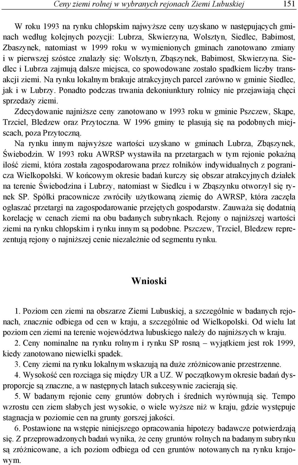 Siedlec i Lubrza zajmują dalsze miejsca, co spowodowane zostało spadkiem liczby transakcji ziemi. Na rynku lokalnym brakuje atrakcyjnych parcel zarówno w gminie Siedlec, jak i w Lubrzy.