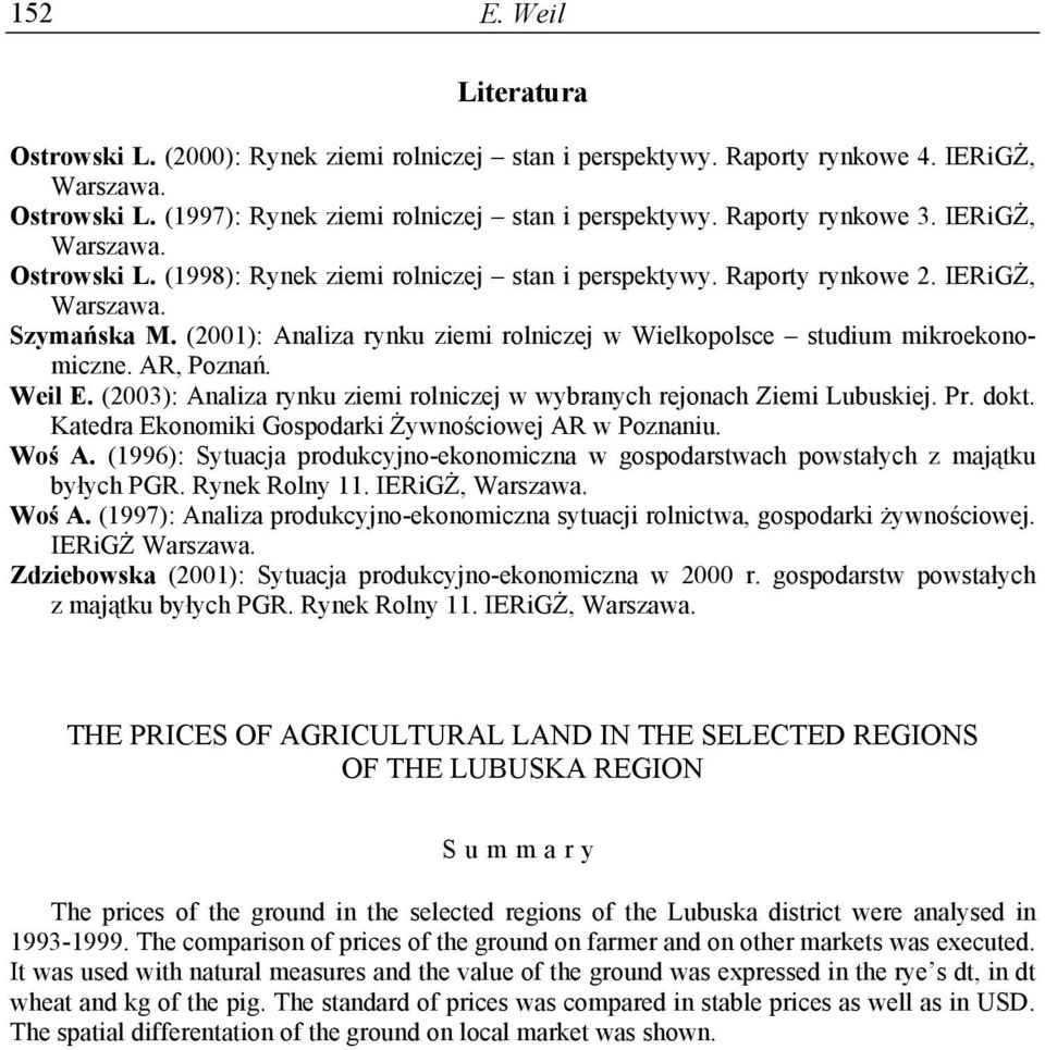 (2001): Analiza rynku ziemi rolniczej w Wielkopolsce studium mikroekonomiczne. AR, Poznań. Weil E. (2003): Analiza rynku ziemi rolniczej w wybranych rejonach Ziemi Lubuskiej. Pr. dokt.