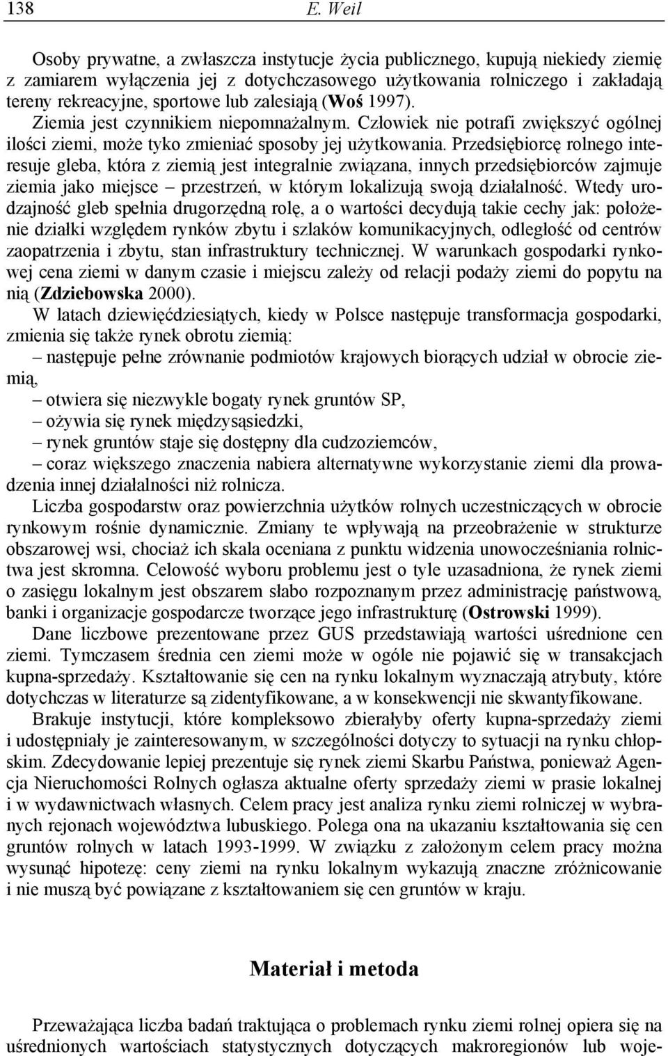 zalesiają (Woś 1997). Ziemia jest czynnikiem niepomnażalnym. Człowiek nie potrafi zwiększyć ogólnej ilości ziemi, może tyko zmieniać sposoby jej użytkowania.