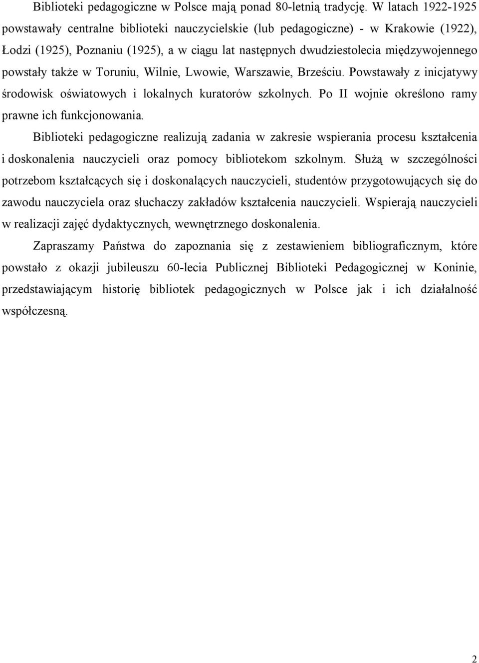 powstały także w Toruniu, Wilnie, Lwowie, Warszawie, Brześciu. Powstawały z inicjatywy środowisk oświatowych i lokalnych kuratorów szkolnych. Po II wojnie określono ramy prawne ich funkcjonowania.