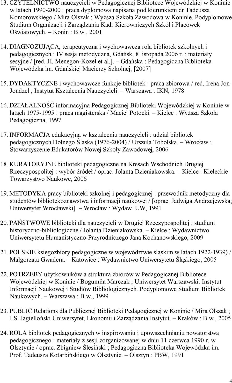 DIAGNOZUJĄCA, terapeutyczna i wychowawcza rola bibliotek szkolnych i pedagogicznych : IV sesja metodyczna, Gdańsk, 8 listopada 2006 r. : materiały sesyjne / [red. H. Menegon-Kozel et al.].