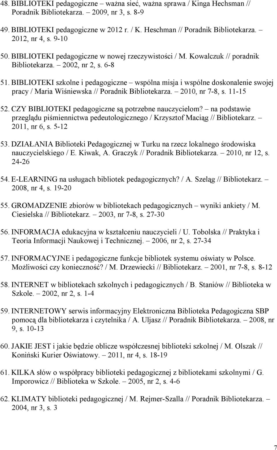 BIBLIOTEKI szkolne i pedagogiczne wspólna misja i wspólne doskonalenie swojej pracy / Maria Wiśniewska // Poradnik Bibliotekarza. 2010, nr 7-8, s. 11-15 52.