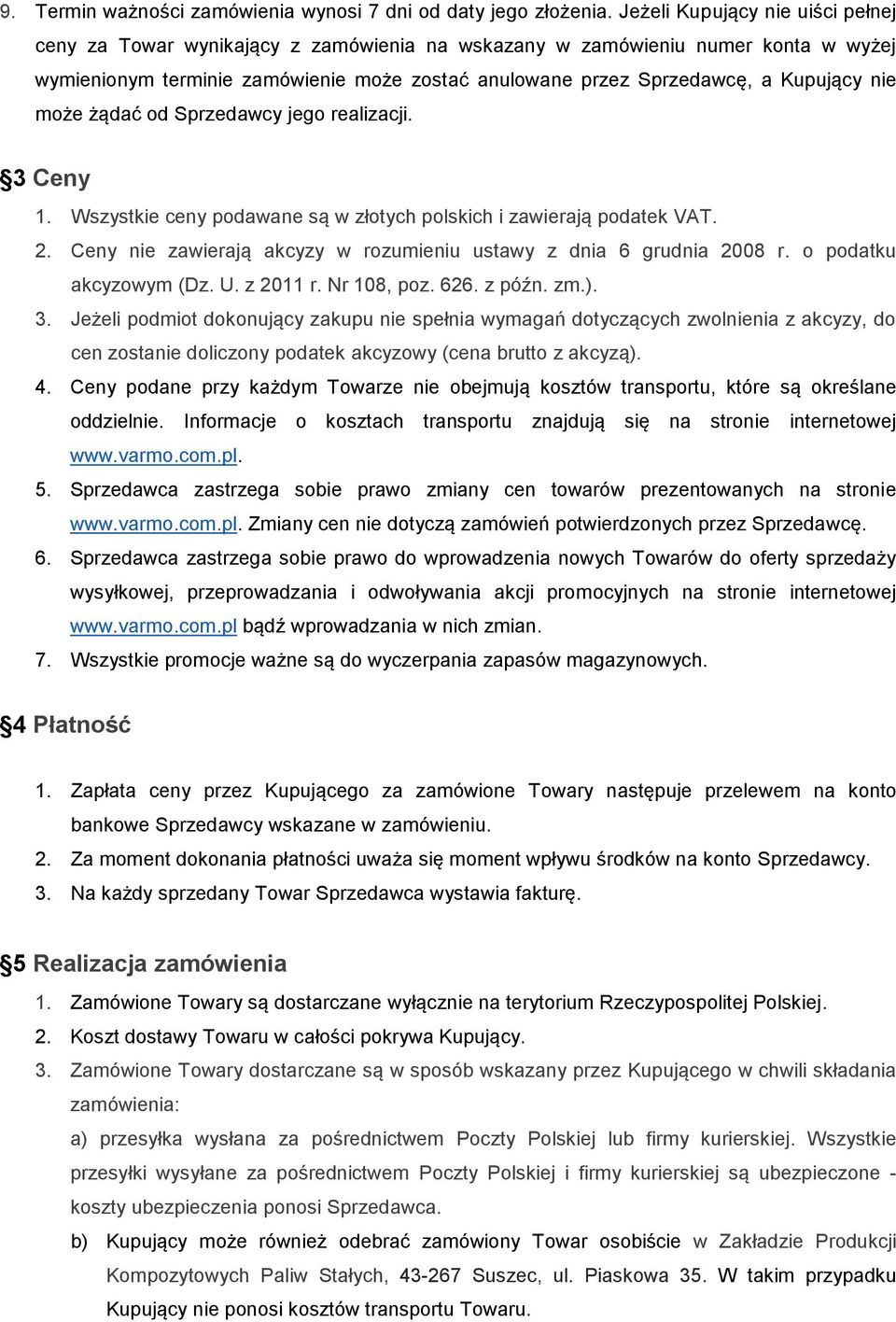 nie może żądać od Sprzedawcy jego realizacji. 3 Ceny 1. Wszystkie ceny podawane są w złotych polskich i zawierają podatek VAT. 2. Ceny nie zawierają akcyzy w rozumieniu ustawy z dnia 6 grudnia 2008 r.