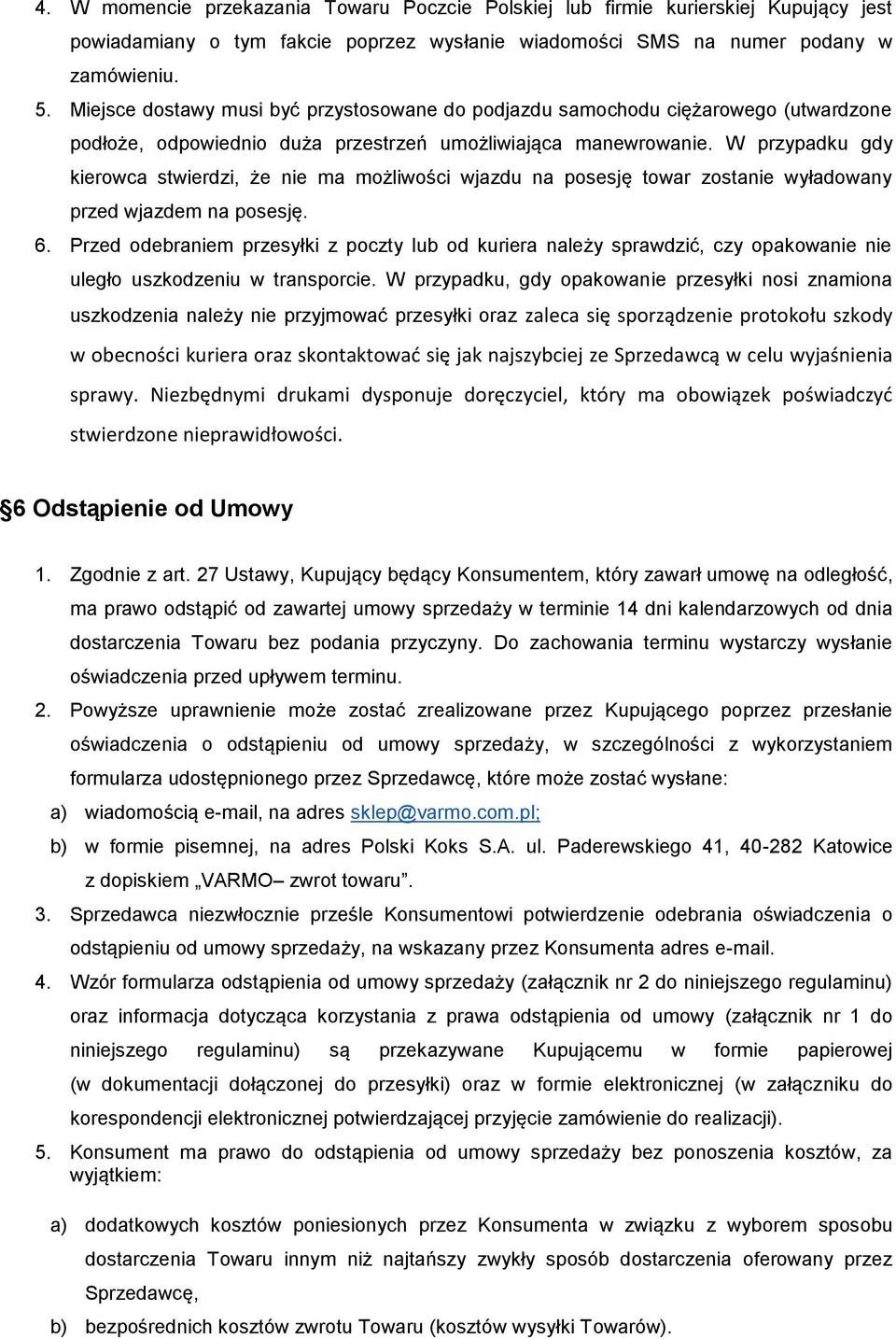 W przypadku gdy kierowca stwierdzi, że nie ma możliwości wjazdu na posesję towar zostanie wyładowany przed wjazdem na posesję. 6.