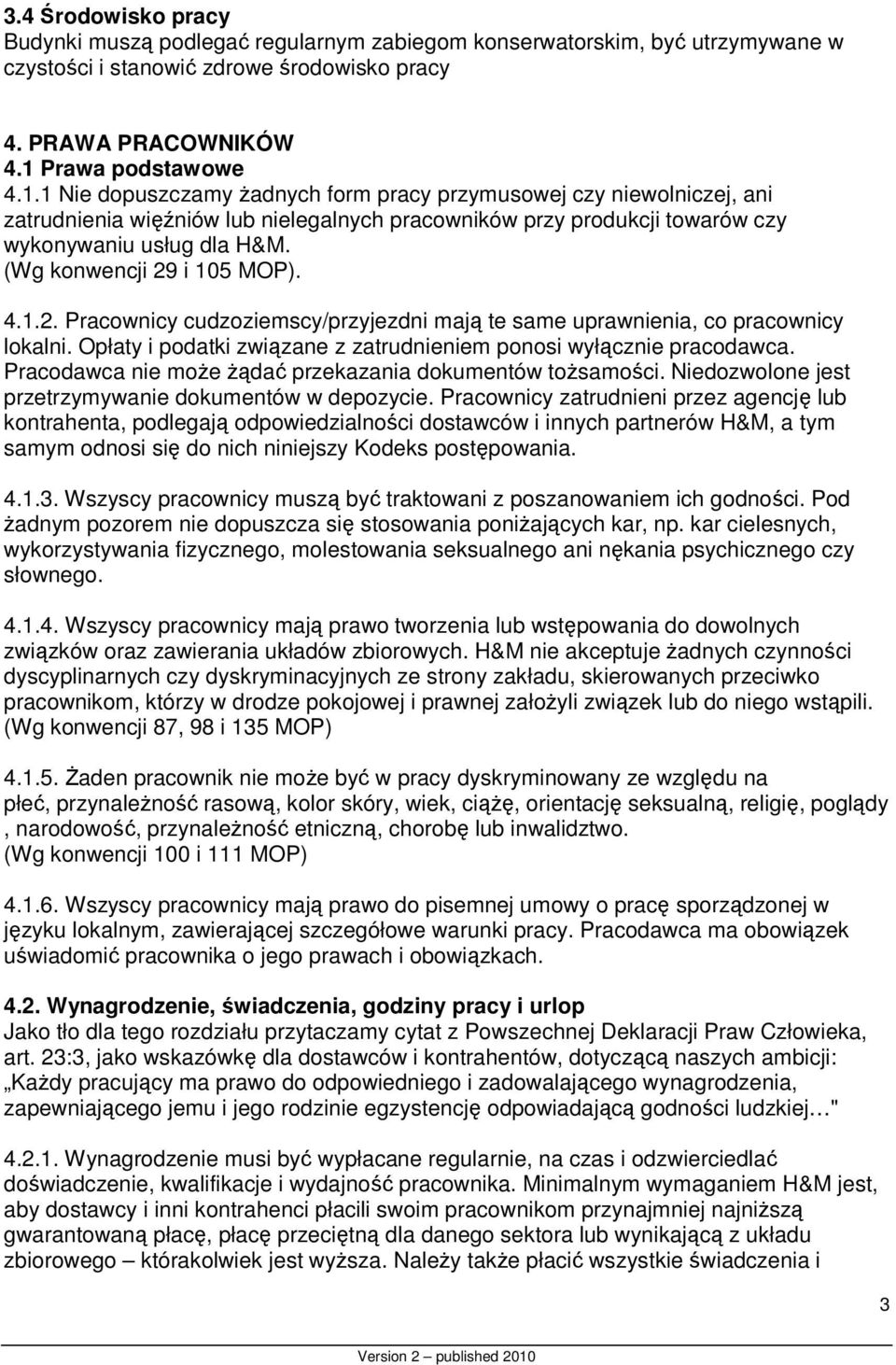 (Wg konwencji 29 i 105 MOP). 4.1.2. Pracownicy cudzoziemscy/przyjezdni mają te same uprawnienia, co pracownicy lokalni. Opłaty i podatki związane z zatrudnieniem ponosi wyłącznie pracodawca.