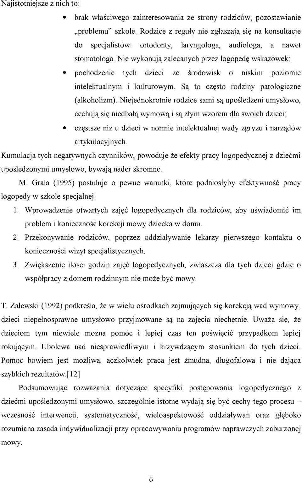 Nie wykonują zalecanych przez logopedę wskazówek; pochodzenie tych dzieci ze środowisk o niskim poziomie intelektualnym i kulturowym. Są to często rodziny patologiczne (alkoholizm).