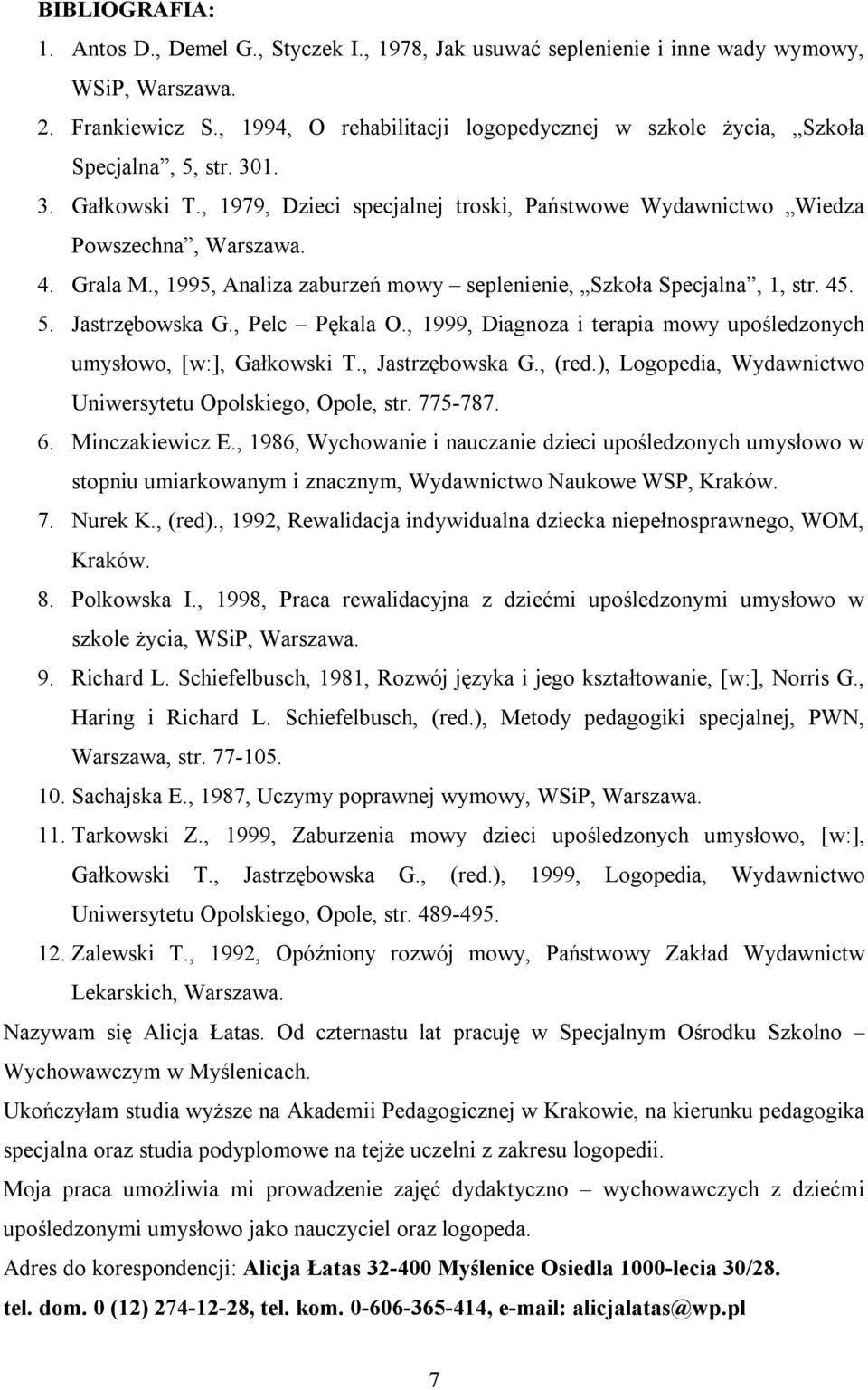 , 1995, Analiza zaburzeń mowy seplenienie, Szkoła Specjalna, 1, str. 45. 5. Jastrzębowska G., Pelc Pękala O., 1999, Diagnoza i terapia mowy upośledzonych umysłowo, [w:], Gałkowski T., Jastrzębowska G.