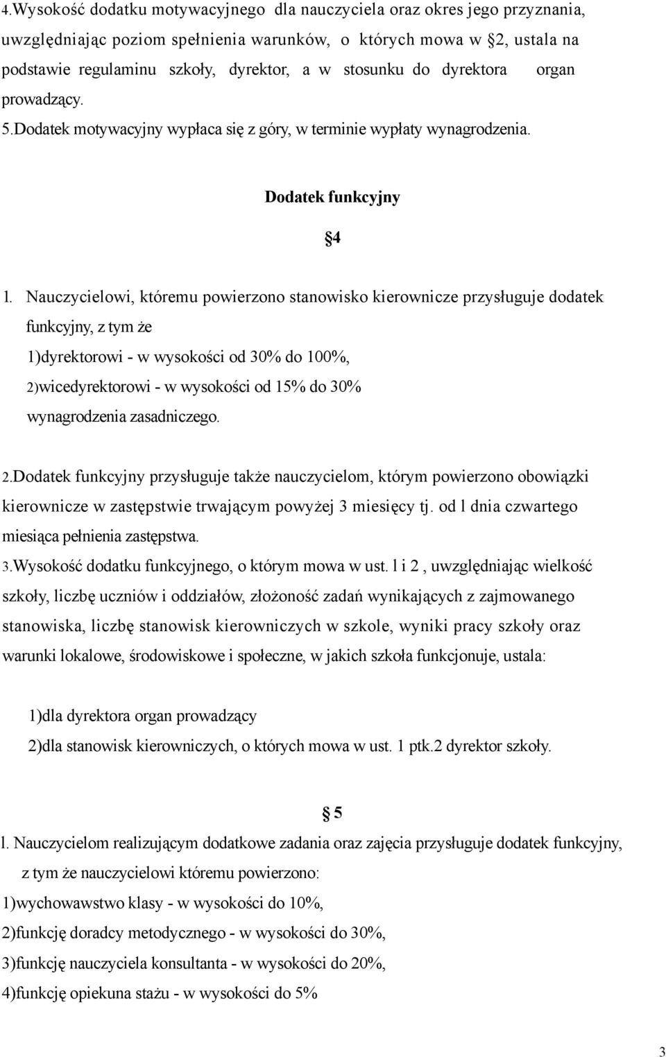 Nauczycielowi, któremu powierzono stanowisko kierownicze przysługuje dodatek funkcyjny, z tym że 1)dyrektorowi - w wysokości od 30% do 100%, 2)wicedyrektorowi - w wysokości od 15% do 30%