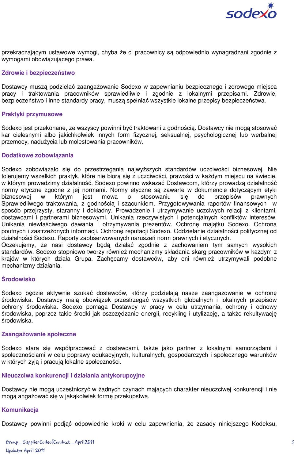 Zdrowie, bezpieczeństwo i inne standardy pracy, muszą spełniać wszystkie lokalne przepisy bezpieczeństwa. Praktyki przymusowe Sodexo jest przekonane, Ŝe wszyscy powinni być traktowani z godnością.