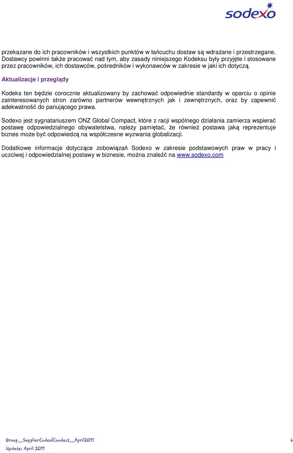 Aktualizacje i przeglądy Kodeks ten będzie corocznie aktualizowany by zachować odpowiednie standardy w oparciu o opinie zainteresowanych stron zarówno partnerów wewnętrznych jak i zewnętrznych, oraz