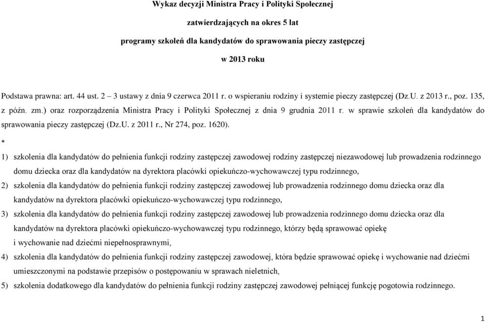 60). * ) szkolenia dla kandydatów do pełnienia funkcji rodziny zawodowej rodziny niezawodowej lub prowadzenia rodzinnego domu dziecka oraz dla kandydatów na dyrektora placówki opiekuńczo-wychowawczej