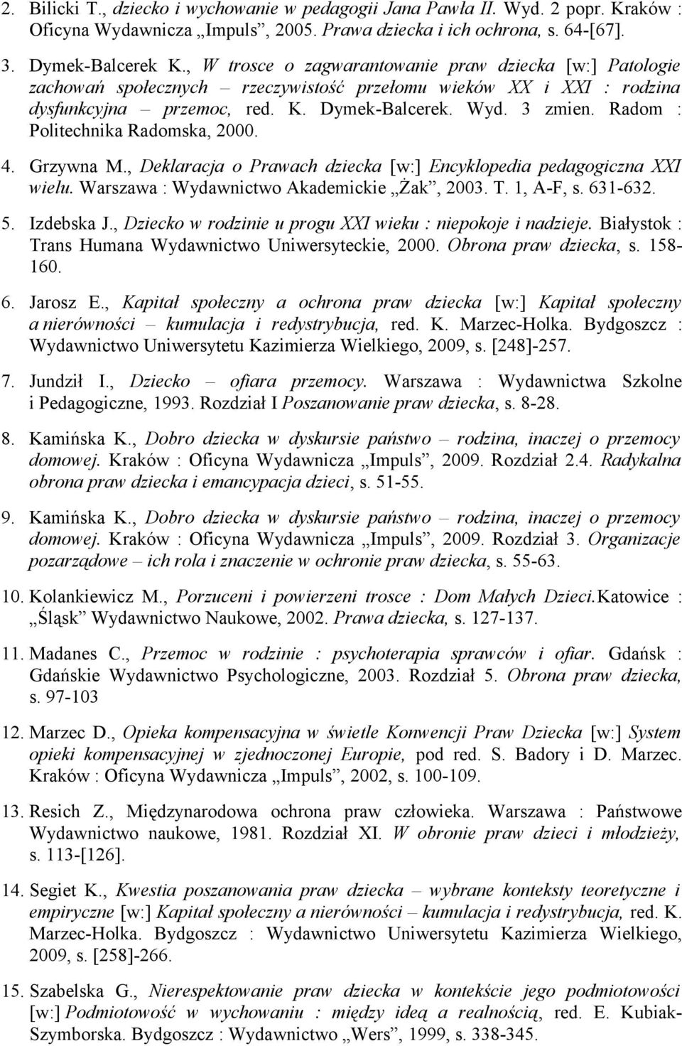 Radom : Politechnika Radomska, 2000. 4. Grzywna M., Deklaracja o Prawach dziecka [w:] Encyklopedia pedagogiczna XXI wielu. Warszawa : Wydawnictwo Akademickie Żak, 2003. T. 1, A-F, s. 631-632. 5.